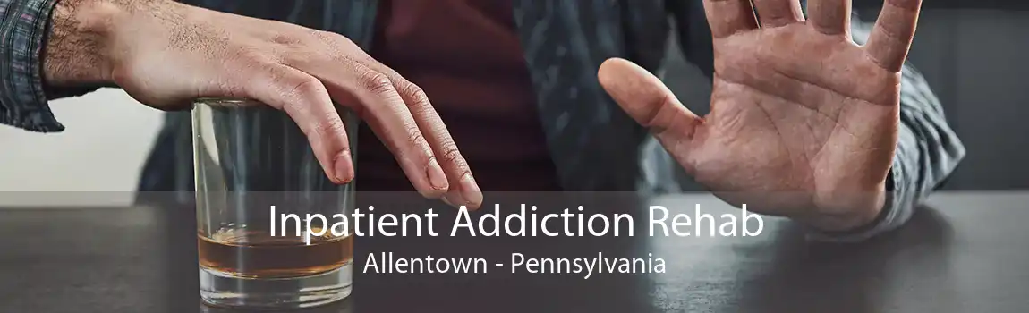 Inpatient Addiction Rehab Allentown - Pennsylvania