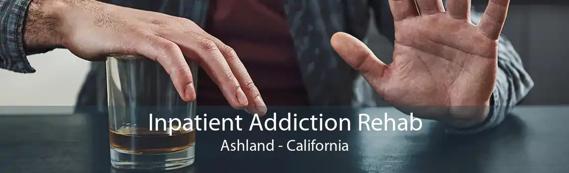 Inpatient Addiction Rehab Ashland - California