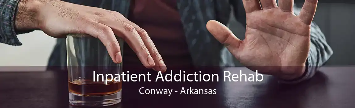 Inpatient Addiction Rehab Conway - Arkansas