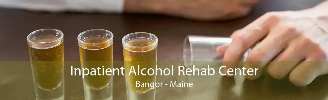 Inpatient Alcohol Rehab Center Bangor - Maine