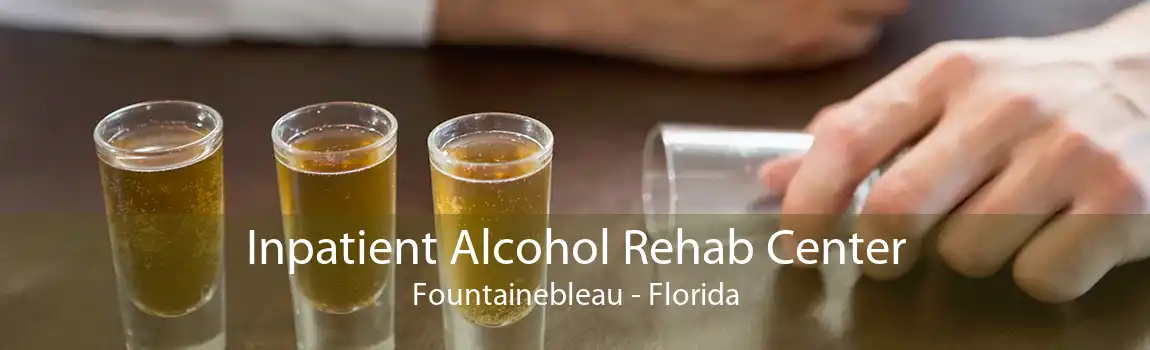 Inpatient Alcohol Rehab Center Fountainebleau - Florida