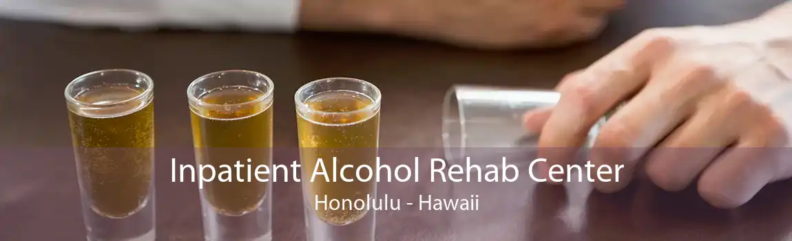 Inpatient Alcohol Rehab Center Honolulu - Hawaii