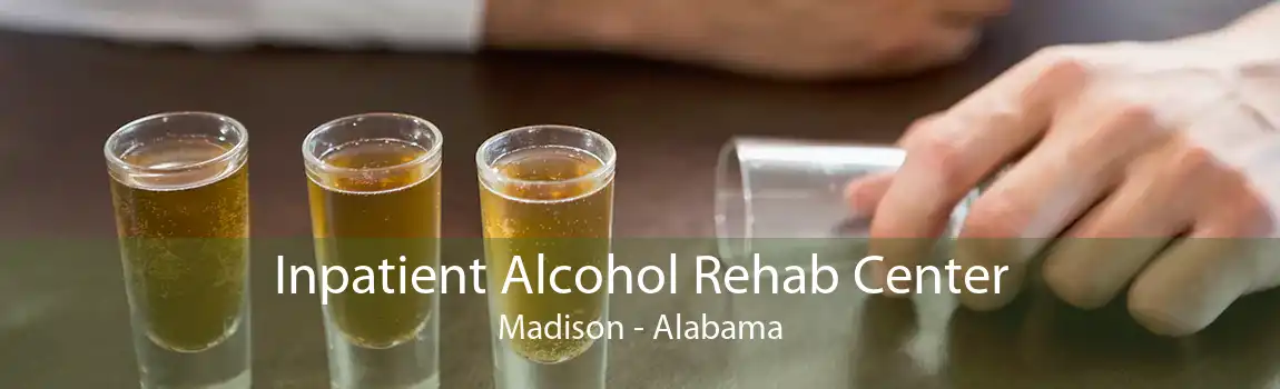 Inpatient Alcohol Rehab Center Madison - Alabama