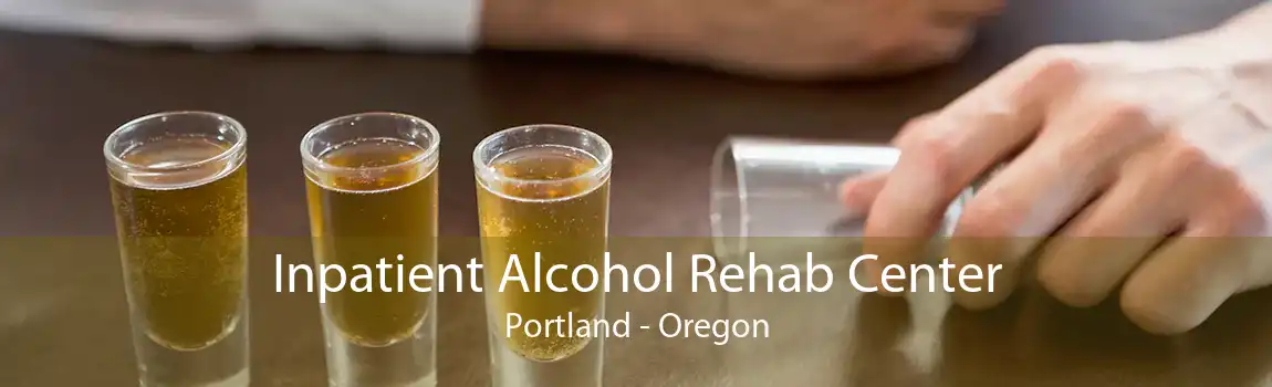 Inpatient Alcohol Rehab Center Portland - Oregon