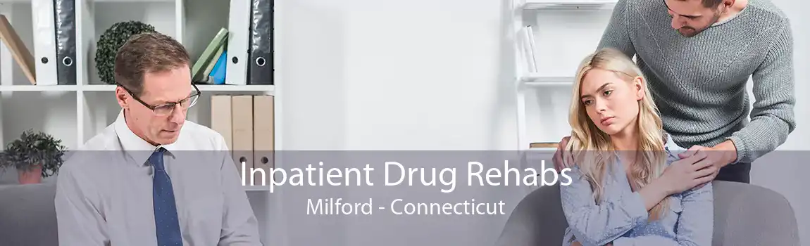 Inpatient Drug Rehabs Milford - Connecticut
