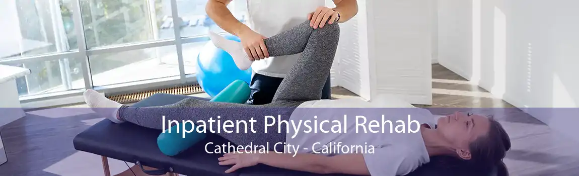 Inpatient Physical Rehab Cathedral City - California