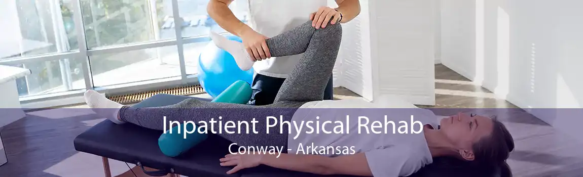 Inpatient Physical Rehab Conway - Arkansas