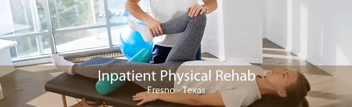 Inpatient Physical Rehab Fresno - Texas