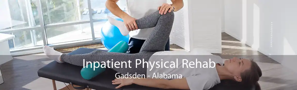Inpatient Physical Rehab Gadsden - Alabama
