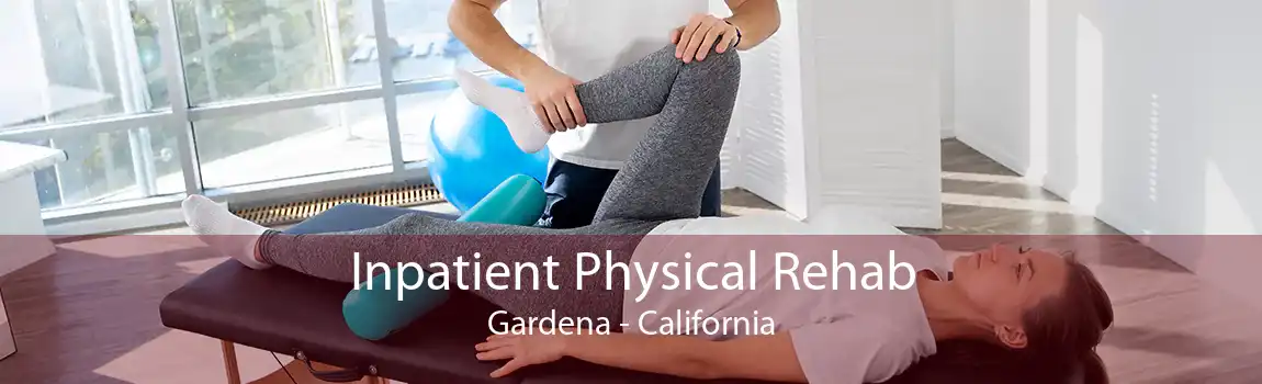 Inpatient Physical Rehab Gardena - California