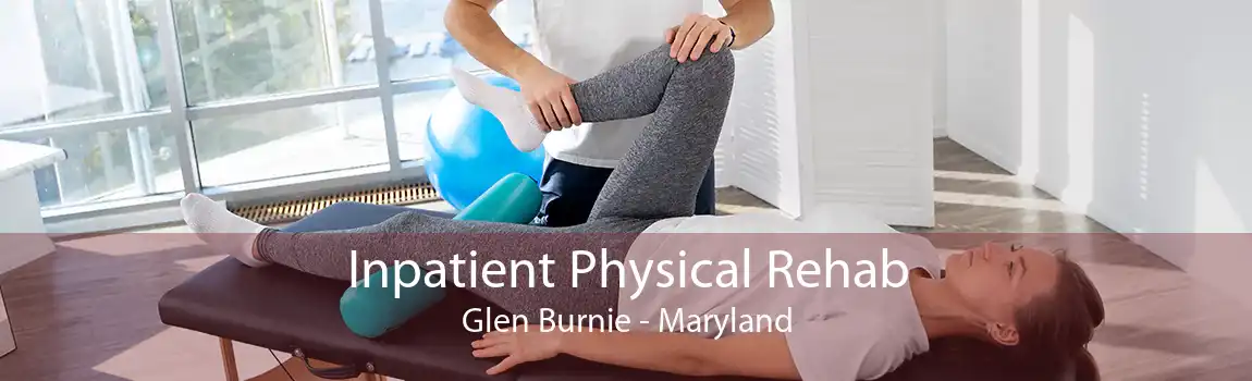 Inpatient Physical Rehab Glen Burnie - Maryland