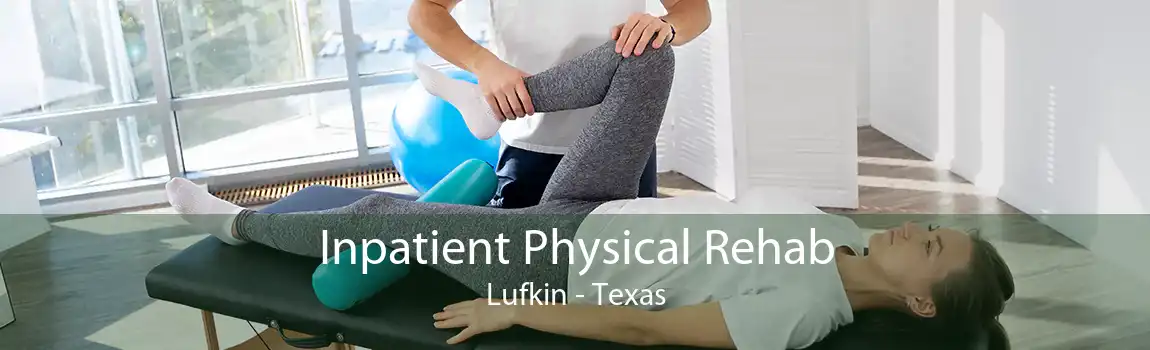 Inpatient Physical Rehab Lufkin - Texas