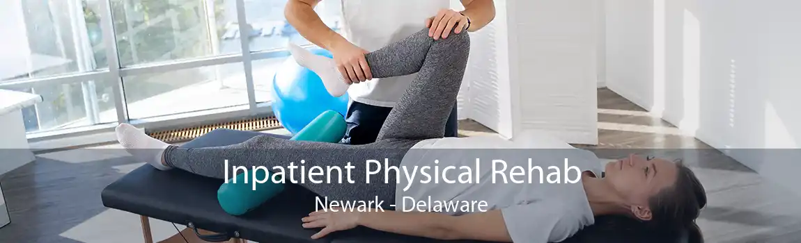 Inpatient Physical Rehab Newark - Delaware