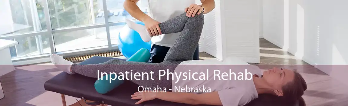 Inpatient Physical Rehab Omaha - Nebraska