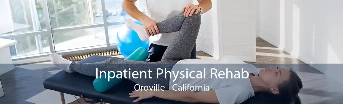 Inpatient Physical Rehab Oroville - California