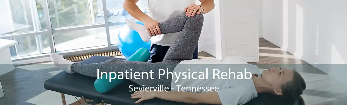 Inpatient Physical Rehab Sevierville - Tennessee