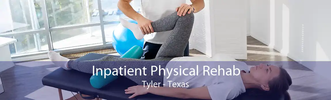 Inpatient Physical Rehab Tyler - Texas