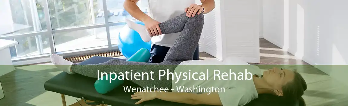 Inpatient Physical Rehab Wenatchee - Washington