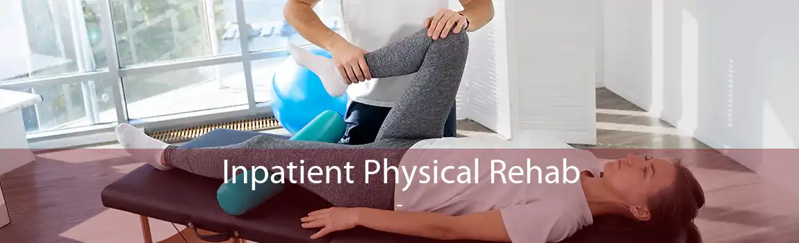 Inpatient Physical Rehab  - 