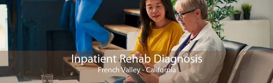 Inpatient Rehab Diagnosis French Valley - California