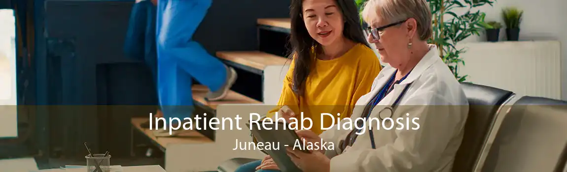 Inpatient Rehab Diagnosis Juneau - Alaska