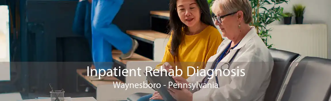 Inpatient Rehab Diagnosis Waynesboro - Pennsylvania