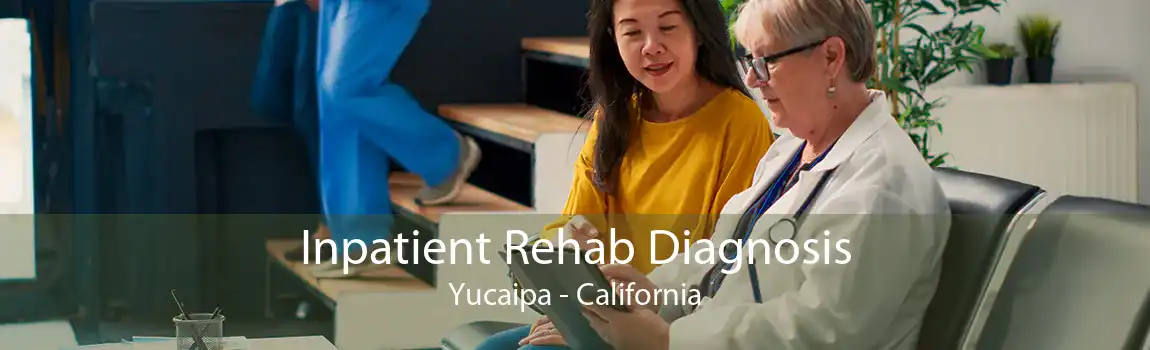 Inpatient Rehab Diagnosis Yucaipa - California
