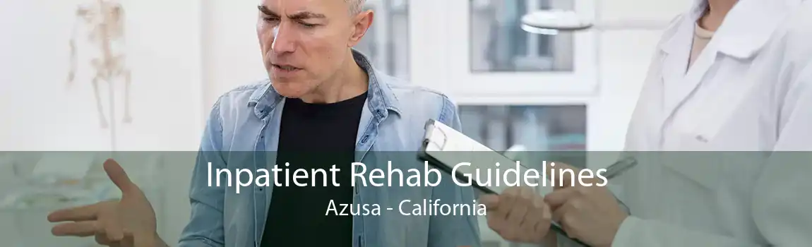 Inpatient Rehab Guidelines Azusa - California