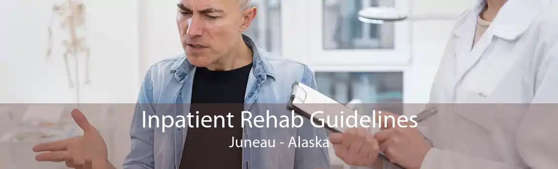 Inpatient Rehab Guidelines Juneau - Alaska