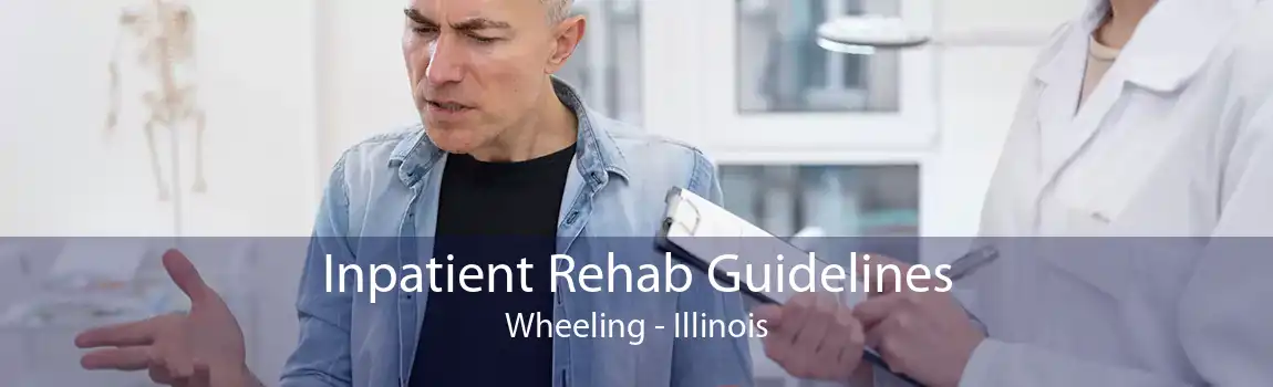 Inpatient Rehab Guidelines Wheeling - Illinois