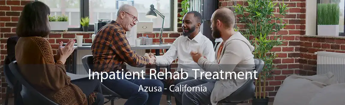 Inpatient Rehab Treatment Azusa - California