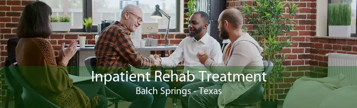 Inpatient Rehab Treatment Balch Springs - Texas