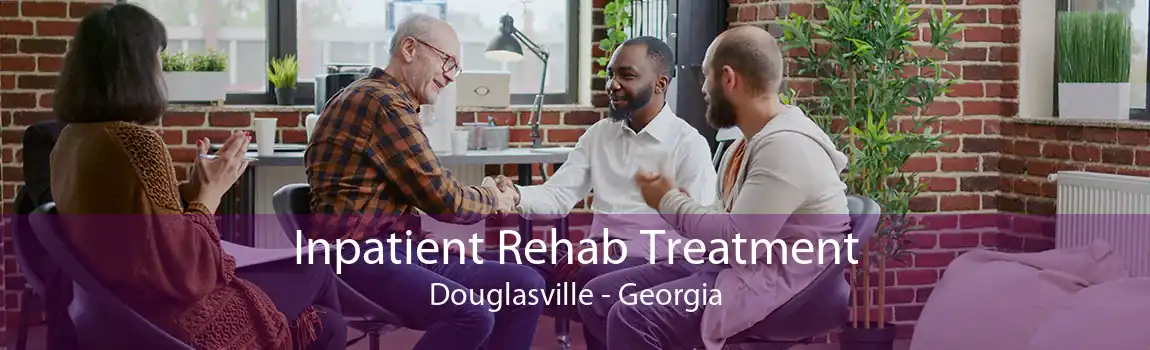 Inpatient Rehab Treatment Douglasville - Georgia