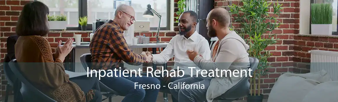 Inpatient Rehab Treatment Fresno - California