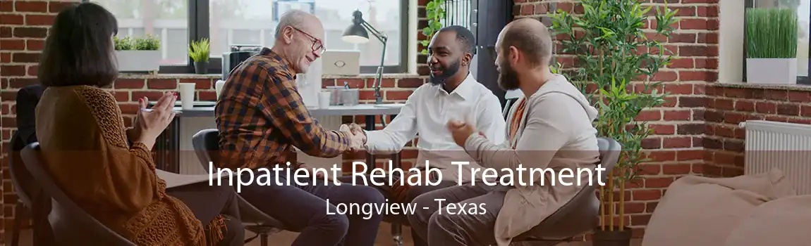 Inpatient Rehab Treatment Longview - Texas