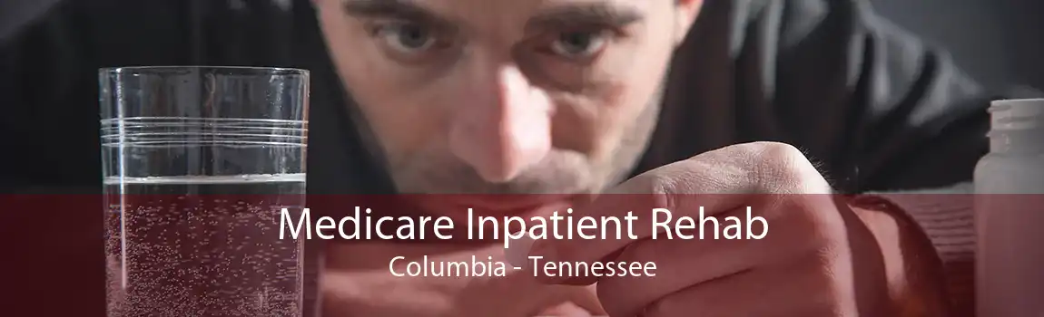 Medicare Inpatient Rehab Columbia - Tennessee