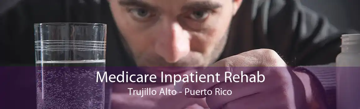 Medicare Inpatient Rehab Trujillo Alto - Puerto Rico